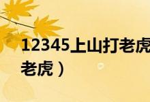 12345上山打老虎的顺口溜（12345上山打老虎）