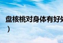 盘核桃对身体有好处吗（玩核桃对身体的好处）