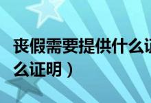 丧假需要提供什么证明材料(丧假需要提供什么证明)