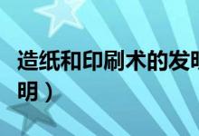 造纸和印刷术的发明时间（造纸和印刷术的发明）