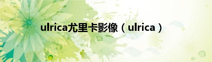 ulrica尤里卡影像（ulrica）