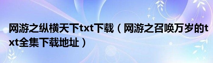 网游之纵横天下txt下载（网游之召唤万岁的txt全集下载地址）