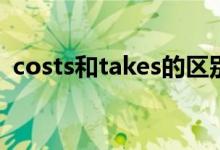 costs和takes的区别（cost和take的区别）