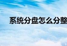 系统分盘怎么分整数（系统分盘怎么分）