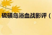 硫磺岛浴血战影评（硫磺岛浴血战迅雷下载）