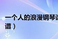 一个人的浪漫钢琴谱数字（一个人的浪漫钢琴谱）