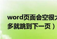 word页面会空很大一段（word页面还空好多就跳到下一页）
