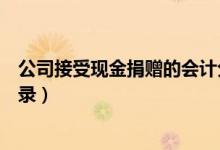 公司接受现金捐赠的会计分录（企业接受现金捐赠的会计分录）