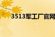 3513军工厂官网（3515军工厂官网）