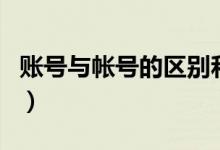账号与帐号的区别和联系（账号与帐号的区别）