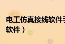 电工仿真接线软件手机版app（电工仿真接线软件）
