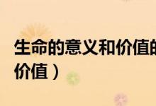 生命的意义和价值的名人名言（生命的意义和价值）