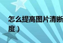 怎么提高图片清晰度（ps如何提高图片清晰度）