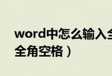 word中怎么输入全角空格（word如何输入全角空格）