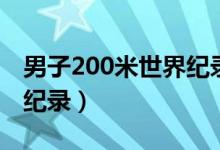 男子200米世界纪录保持者（男子200米世界纪录）