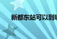新都东站可以到哪些地方（新都东站）
