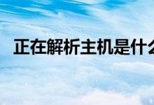 正在解析主机是什么原因（正在解析主机）