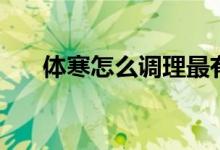 体寒怎么调理最有效（体寒怎么调理）