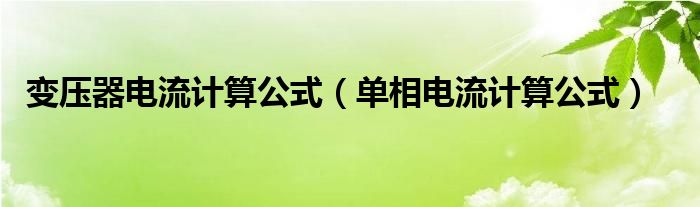 变压器电流计算公式（单相电流计算公式）