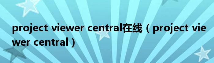 project viewer central在线（project viewer central）