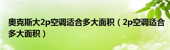 奥克斯大2p空调适合多大面积（2p空调适合多大面积）