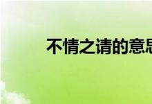 不情之请的意思解释（不情之请）