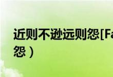 近则不逊远则怨[Facepalm]（近则不逊远则怨）