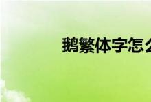 鹅繁体字怎么写（我繁体字）