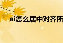 ai怎么居中对齐所选对象（ai怎么居中）