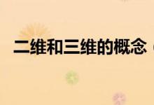 二维和三维的概念（二维三维是什么意思）