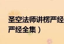 圣空法师讲楞严经全集mp3（圣空法师讲楞严经全集）