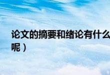 论文的摘要和绪论有什么区别（引言 绪论摘要 有什么区别呢）