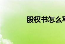 股权书怎么写（股权书范本）