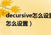 decursive怎么设置比别人更快（decursive怎么设置）