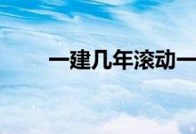一建几年滚动一次（一建几年滚动）