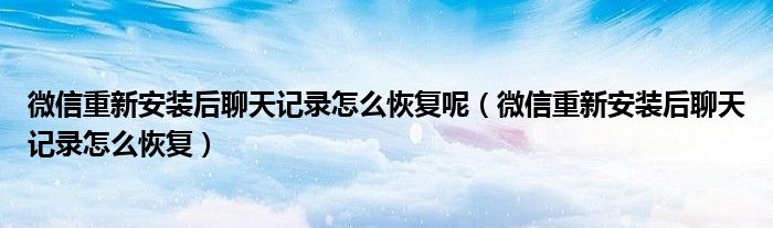 微信重新安装后聊天记录怎么恢复呢（微信重新安装后聊天记录怎么恢复）