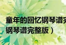 童年的回忆钢琴谱完整版带指法（童年的回忆钢琴谱完整版）