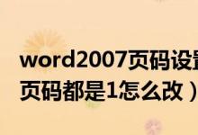 word2007页码设置了1全是1怎么改（word页码都是1怎么改）