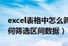 excel表格中怎么筛选区间数据（电子表格如何筛选区间数据）
