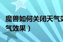 魔兽如何关闭天气效果提示（魔兽如何关闭天气效果）