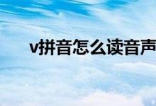 v拼音怎么读音声音（v拼音里怎么读）
