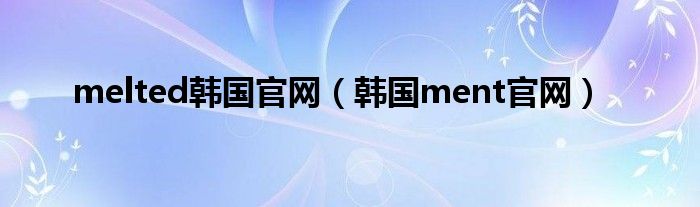 melted韩国官网（韩国ment官网）