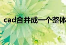 cad合并成一个整体（cad合并命令怎么用）