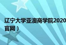辽宁大学亚澳商学院2020年招生简章（辽宁大学亚澳商学院官网）