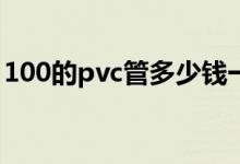 100的pvc管多少钱一米（pvc管多少钱一米）