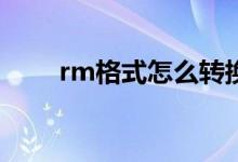 rm格式怎么转换为mp4（rm格式）