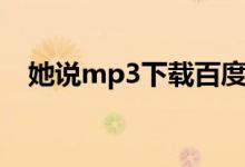 她说mp3下载百度网盘（她说mp3下载）