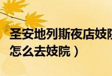 圣安地列斯夜店妓院怎么上二楼（圣安地列斯怎么去妓院）