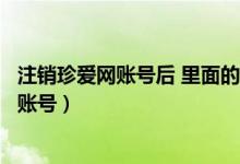 注销珍爱网账号后 里面的实名认证还在吗（如何注销珍爱网账号）