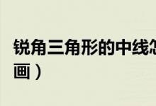 锐角三角形的中线怎么画（三角形的中线怎么画）